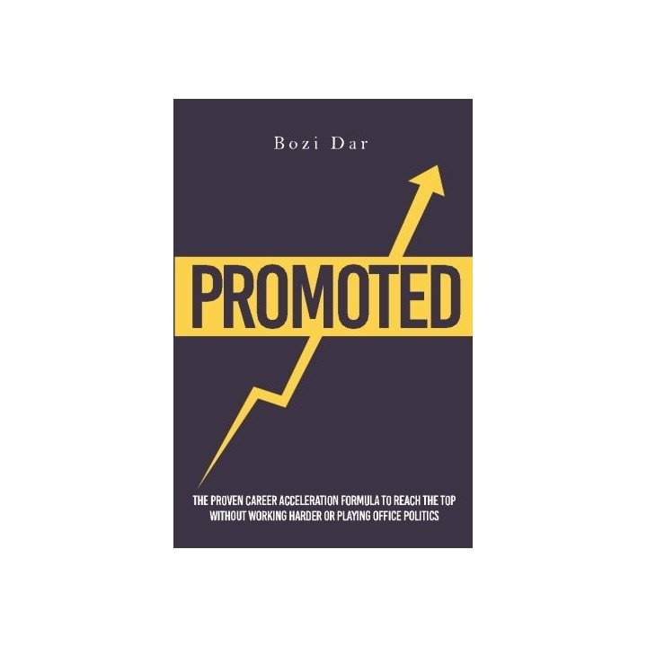 Promoted: The Proven Career Acceleration Formula To Reach The Top Without Working Harder Or Playing Office Politics